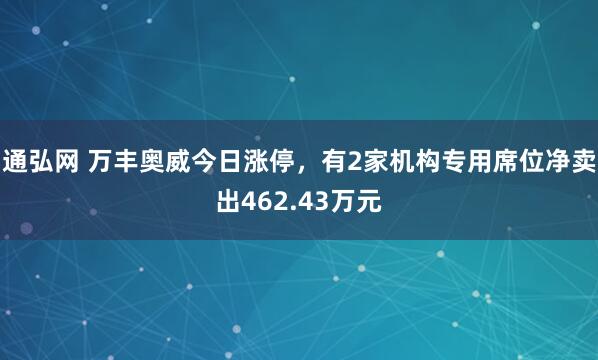 通弘网 万丰奥威今日涨停，有2家机构专用席位净卖出462.43万元