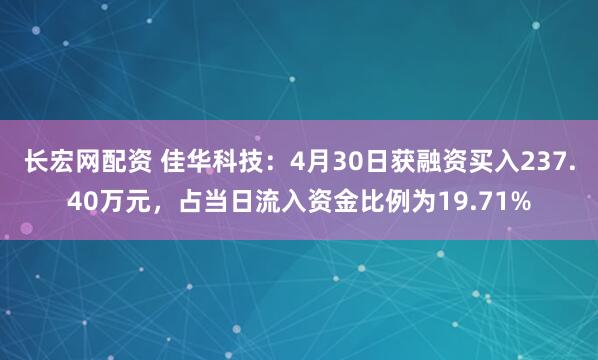 长宏网配资 佳华科技：4月30日获融资买入237.40万元，占当日流入资金比例为19.71%