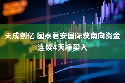 天成创亿 国泰君安国际获南向资金连续4天净买入